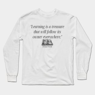 "Learning is a treasure that will follow its owner everywhere." - Chinese Proverb Inspirational Quote Long Sleeve T-Shirt